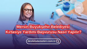 Mersin Büyükşehir Belediyesi Kırtasiye Yardımı Başvurusu Nasıl Yapılır?