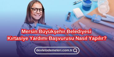 Mersin Büyükşehir Belediyesi Kırtasiye Yardımı Başvurusu Nasıl Yapılır?