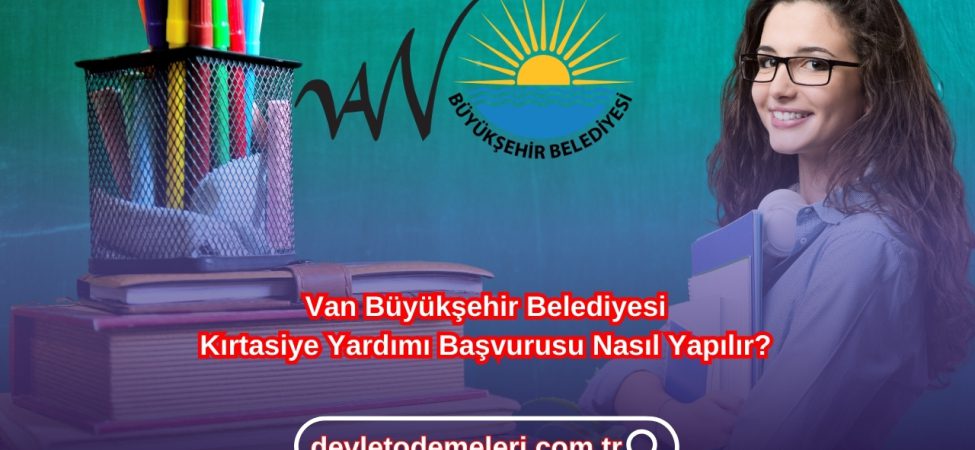 Van Büyükşehir Belediyesi Kırtasiye Yardımı Başvurusu Nasıl Yapılır?